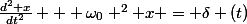 \frac{d^2 x}{dt^2} + \omega_0 ^2 x = \delta (t)
