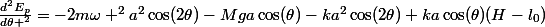 \frac{d^2E_p}{d\theta ^2}=-2m\omega ^2a^2\cos(2\theta)-Mga\cos(\theta)-ka^2\cos(2\theta)+ka\cos(\theta)(H-l_0)