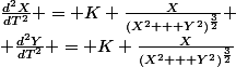 \frac{d^2X}{dT^2} = K \frac{X}{(X^2 + Y^2)^\frac{3}{2}}
 \\ \frac{d^2Y}{dT^2} = K \frac{X}{(X^2 + Y^2)^\frac{3}{2}}