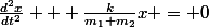 \frac{d^2x}{dt^2} + \frac{k}{m_1+m_2}x = 0