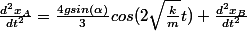 \frac{d^2x_A}{dt^2}=\frac{4gsin(\alpha)}{3}cos(2\sqrt{\frac{k}{m}}t)+\frac{d^2x_B}{dt^2}
