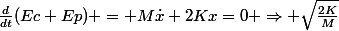 \frac{d}{dt}(Ec+Ep) = M\dot{x}+2Kx=0 \Rightarrow \sqrt{\frac{2K}{M}}