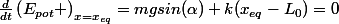 \frac{d}{dt}\left(E_{pot} \right)_{x=x_{eq}}=mgsin(\alpha)+k(x_{eq}-L_0)=0