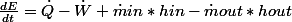 \frac{dE}{dt}=\dot{Q}-\dot{W}+\dot{m}in*hin-\dot{m}out*hout