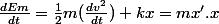 \frac{dEm}{dt}=\frac{1}{2}m(\frac{dv^2}{dt})+kx=mx'.x