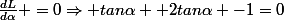 \frac{dL}{d\alpha} =0\Rightarrow tan\alpha +2tan\alpha -1=0