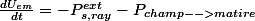 \frac{dU_{em}}{dt}=-P_{s,ray}^{ext}-P_{champ-->matire}