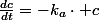 \frac{dc}{dt}=-k_{a}\cdot c