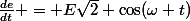 \frac{de}{dt} = E\sqrt{2} \cos({\omega t})