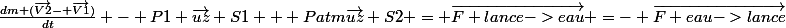 \frac{dm (\vec{V2}- \vec{V1})}{dt} - P1 \vec{uz} S1 + Patm\vec{uz} S2 = \vec{F lance->eau} =- \vec{F eau->lance}