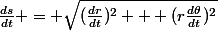 \frac{ds}{dt} = \sqrt{(\frac{dr}{dt})^2 + (r\frac{d\theta}{dt})^2}