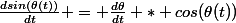 \frac{dsin(\theta(t))}{dt} = \frac{d\theta}{dt} * cos(\theta(t))