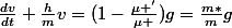 \frac{dv}{dt}+\frac{h}{m}v=(1-\frac{\mu '}{\mu })g=\frac{m*}{m}g