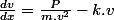 \frac{dv}{dx}=\frac{P}{m.v^{2}}-k.v