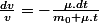 \frac{dv}{v}=-\frac{\mu.dt}{m_{0}+\mu.t}