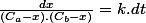 \frac{dx}{\left(C_{a}-x\right).\left(C_{b}-x\right)}=k.dt