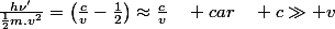 \frac{h\nu'}{\frac{1}{2}m.v^{2}}=\left(\frac{c}{v}-\frac{1}{2}\right)\approx\frac{c}{v}\quad car\quad c\gg v