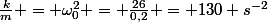 \frac{k}{m} = \omega_0^2 = \frac{26}{0,2} = 130 s^{-2}