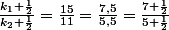 \frac{k_{1}+\frac{1}{2}}{k_{2}+\frac{1}{2}}=\frac{15}{11}=\frac{7,5}{5,5}=\frac{7+\frac{1}{2}}{5+\frac{1}{2}}