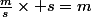 \frac{m}{s}\times s=m