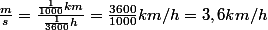 \frac{m}{s}=\frac{\frac{1}{1000}km}{\frac{1}{3600}h}=\frac{3600}{1000}km/h=3,6km/h