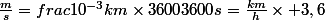 \frac{m}{s}=frac{10^{-3}km\times3600}{3600s}=\frac{km}{h}\times 3,6