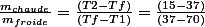 \frac{m_{chaude}}{m_{froide}}=\frac{(T2-Tf)}{(Tf-T1)}=\frac{(15-37)}{(37-70)}