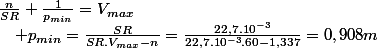 \frac{n}{SR}+\frac{1}{p_{min}}=V_{max}\quad;\quad p_{min}=\frac{SR}{SR.V_{max}-n}=\frac{22,7.10^{-3}}{22,7.10^{-3}.60-1,337}=0,908m