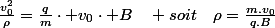 \frac{v_{0}^{2}}{\rho}=\frac{q}{m}\cdot v_{0}\cdot B\quad soit\quad\rho=\frac{m.v_{0}}{q.B}