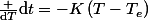 \frac {\mathrm{d}T}{\mathrm{d}t}=-K\left(T-T_e\right)