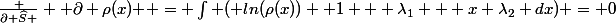 \frac {\partial \widehat{S} } { \partial \rho(x) } = \int ( ln(\rho(x)) +1 + \lambda_1 + x \lambda_2 dx) = 0