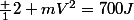 \frac {1}{2} mV^2=700J