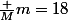 \frac {M}{m}=18