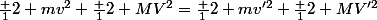 \frac 12 mv^2+\frac 12 MV^2=\frac 12 mv'^2+\frac 12 MV'^2