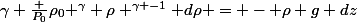 \gamma \frac {P_0}{\rho_0 ^\gamma} \rho ^{\gamma -1} d\rho = - \rho g dz