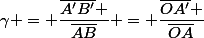 \gamma = \dfrac{\overline{A'B'} }{\overline{AB}} = \dfrac{\overline{OA'} }{\overline{OA}}