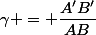 \gamma = \dfrac{A'B'}{AB}