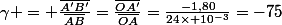 \gamma = \frac{\bar{A'B'}}{\bar{AB}}=\frac{\bar{OA'}}{\bar{OA}}=\frac{-1,80}{24\times 10^{-3}}=-75