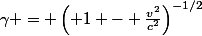 \gamma = \left( 1 - \frac{v^2}{c^2}\right)^{-1/2}