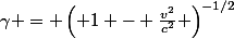 \gamma = \left( 1 - \frac{v^2}{c^2} \right)^{-1/2}