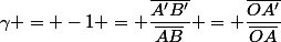 \gamma = -1 = \dfrac{\bar{A'B'}}{\bar{AB}} = \dfrac{\bar{OA'}}{\bar{OA}}