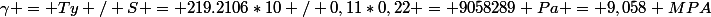 \gamma = Ty / S = 219.2106*10 / 0,11*0,22 = 9058289 Pa = 9,058 MPA