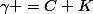 \gamma =C+K