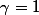 \gamma=1