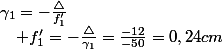 \gamma_{1}=-\frac{\triangle}{f'_{1}}\quad;\quad f'_{1}=-\frac{\triangle}{\gamma_{1}}=\frac{-12}{-50}=0,24cm