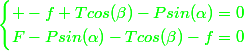 \green{\begin{cases} -f+Tcos(\beta)-Psin(\alpha)=0\\F-Psin(\alpha)-Tcos(\beta)-f=0\end{cases}}