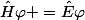 \hat{H}\varphi =\hat{E}\varphi