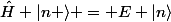 \hat{H} |n \rangle = E |n\rangle