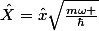 \hat{X}=\hat{x}\sqrt{\frac{m\omega }{\hbar}}