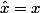 \hat{x}=x